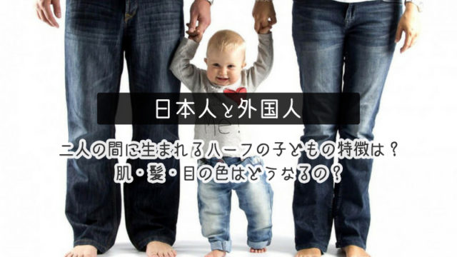 日本人と外国人の間に生まれるハーフの子どもの特徴